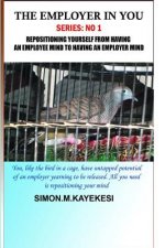 The Employer in You: Repositioning Yourself From Having an Employee Mind to Having an Employer Mind
