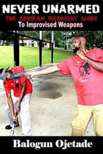 Never Unarmed: The Afrikan Warriors' Guide to Improvised Weapons