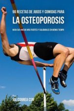 90 Recetas de Jugos Y Comidas Para La Osteoporosis: Haga Sus Huesos Más Fuertes Y Saludables En Menos Tiempo