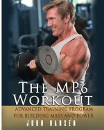 The MP6 Workout: The Advanced Training Program for Mass and Power