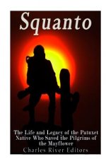Squanto: The Life and Legacy of the Patuxet Native Who Saved the Pilgrims of the Mayflower