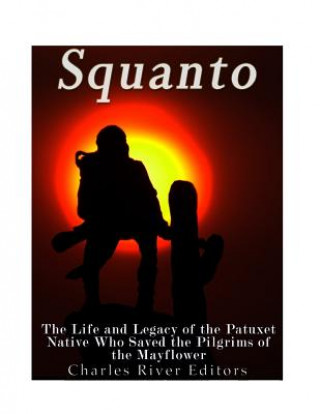 Squanto: The Life and Legacy of the Patuxet Native Who Saved the Pilgrims of the Mayflower