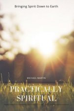 Practically Spiritual: Bringing Spirit Down to Earth