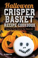 Halloween Crisper Basket Recipe Cookbook: Scary Fun Treats Baked in Your Oven to Eat!