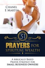 31 Prayers for Spiritual Wealth: A Biblically Based Prayer Strategy for Small Business Owners