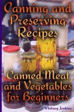 Canning and Preserving Recipes: Canned Meat and Vegetables for Beginners: (Homemade Canning, Canning Recipes)