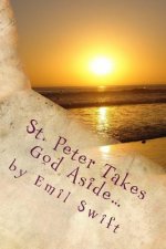 St. Peter Takes God Aside...: Teachings Focused on a Contemporary Jesus Christ