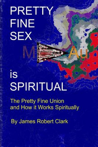 Pretty Fine Sex is Spiritual: The Pretty Fine Sexual Union... How it all Works Spiritually