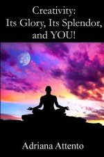 Creativity: Its Glory, Its Splendor, and YOU!