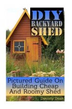 DIY Backyard Shed: Pictured Guide On Building Cheap And Roomy Shed