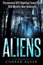 Aliens: Paranormal UFO Sighting Cases That Still Mystify Non-Believers