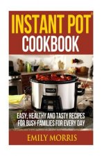 Instant Pot Cookbook: Easy, Healthy and Tasty Recipes for Busy Families for Every Day