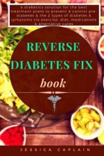 Reverse Diabetes Fix Book: a diabetics solution for the best treatment plans to prevent & control pre-diabetes & the 2 types of diabetes & sympto