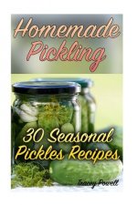 Homemade Pickling: 30 Seasonal Pickles Recipes: (Homemade Pickles, Canning Cookbook)