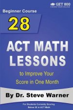 28 ACT Math Lessons to Improve Your Score in One Month - Beginner Course: For Students Currently Scoring Below 20 in ACT Math