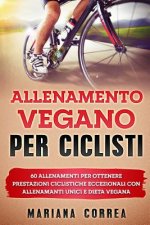 ALLENAMENTO VEGANO Per CICLISTI: 60 ALLENAMENTI Per OTTENERE PRESTAZIONI CICLISTICHE ECCEZIONALI CON ALLENAMANTI UNICI E DIETA VEGANA