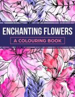 Enchanting Flowers: A Colouring Book