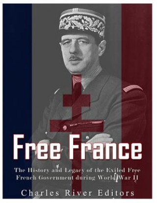 Free France: The History and Legacy of the Exiled Free French Government during World War II