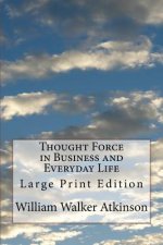 Thought Force in Business and Everyday Life: Large Print Edition