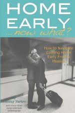 Home Early ... Now What?: How to Navigate Coming Home Early from a Mission