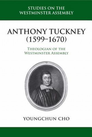 Anthony Tuckney: Theologian of the Westminster Assembly