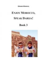 Enjoy Morocco, Speak Darija! Book 3: Moroccan Dialectal Arabic - Advanced Course of Darija