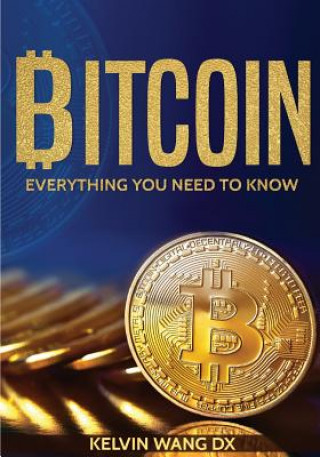 Bitcoin: Everything You Need To Know: (Blockchain and Cryptocurrency technologies, Internet Money Guide on Trading, Making and