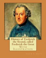 History of Frederick the Second, called Frederick the Great. By: John S. C. Abbott (With Illustration).: Frederick II, King of Prussia, 1712-1786, Pru