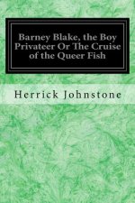 Barney Blake, the Boy Privateer Or The Cruise of the Queer Fish