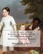 A South-side view of slavery; or, Three months at the South, in 1854. By: Nehemiah Adams: Slavery, United States
