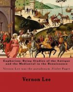 Euphorion: Being Studies of the Antique and the Mediaeval in the Renaissance. By: Vernon Lee: Vernon Lee was the pseudonym of the