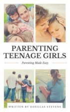 Parenting Teenage Girls: Parenting Made Easy