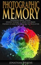 Photographic Memory: Photographic Memory Training, Advanced Techniques to Improve Your Memory & Strategies to Learn Faster