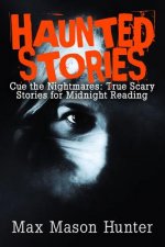 Haunted Stories: Cue the Nightmares: True Scary Stories for Midnight Reading