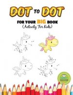 Dot To Dot For Your Big Book (Activity For Kids): Ages 3-5, Connect The Dot practice pencil with coloring. (Dover Little Activity Books)
