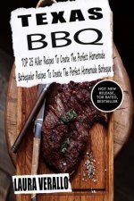 Texas BBQ: TOP 25 Killer Recipes To Create The Perfect Homemade Barbeque