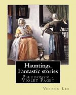Hauntings, Fantastic stories; By: Vernon Lee: Vernon Lee was the pseudonym of the British writer Violet Paget (14 October 1856 - 13 February 1935).
