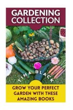 Gardening Collection: Grow Your Perfect Garden With These Amazing Books: (Gardening for Beginners, Organic Gardening)
