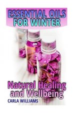 Essential Oils for Winter: Natural Healing and Wellbeing: (Essential Oils, Essential Oils Books)