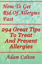 How To Get Rid Of Allergies Fast: 294 Great Tips To Treat And Prevent Allergies