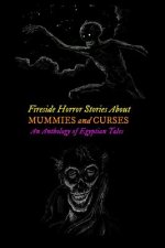 Fireside Horror Stories About Mummies and Curses: An Anthology of Egyptian Tales