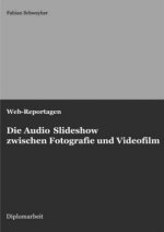 Web-Reportagen: Die Audio Slideshow zwischen Fotografie und Videofilm (Diplomarbeit)