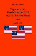 Tagebuch der Geschichte der USA des 19. Jahrhunderts, Band 6 1866-1877