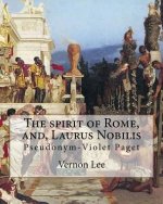 The spirit of Rome, and, Laurus Nobilis. By: Vernon Lee: Vernon Lee was the pseudonym of the British writer Violet Paget (14 October 1856 - 13 Februar