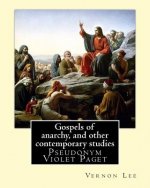 Gospels of anarchy, and other contemporary studies By: Vernon Lee: Vernon Lee was the pseudonym of the British writer Violet Paget (14 October 1856 -