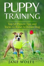 Puppy Training: Top 50 Proven Tips and Tricks to Raise A Dream Dog