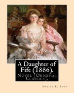 A Daughter of Fife (1886). By: Amelia E. Barr: Novel (Original Classics).Amelia Edith Huddleston Barr (March 29, 1831 - March 10, 1919) was a British