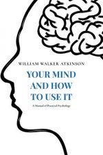 Your Mind and How to Use It: A Manual of Practical Psychology