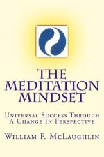 The Meditation Mindset: Universal Success Through A Change In Perspective