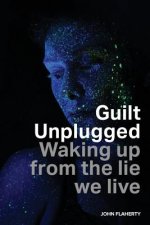 Guilt Unplugged: Waking up from the lie we live